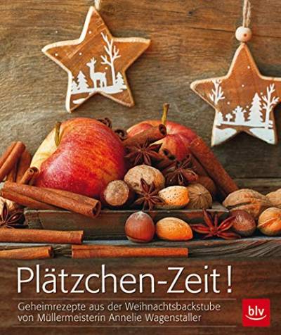 Plätzchen-Zeit!: Geheimrezepte aus der Weihnachtsbackstube von Müllermeisterin Annelie Wagenstaller